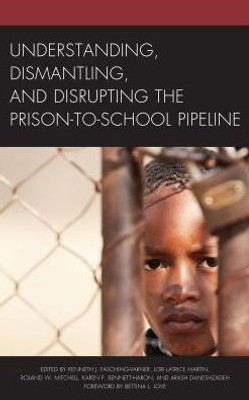 Understanding, Dismantling, And Disrupting The Prison-To-School Pipeline