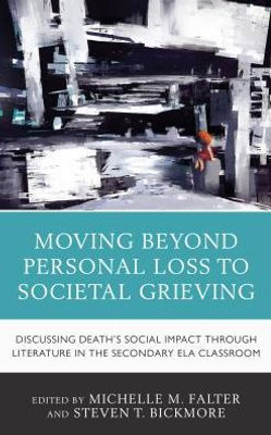 Moving Beyond Personal Loss To Societal Grieving: Discussing Death'S Social Impact Through Literature In The Secondary Ela Classroom