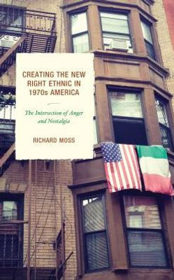 Creating The New Right Ethnic In 1970S America: The Intersection Of Anger And Nostalgia