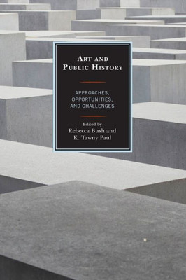 Art And Public History: Approaches, Opportunities, And Challenges (American Association For State And Local History)
