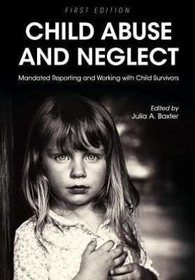 Child Abuse And Neglet: Mandated Reporting And Working With Child Survivors