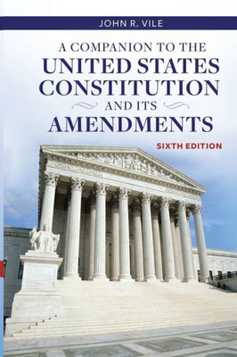 A Companion To The United States Constitution And Its Amendments