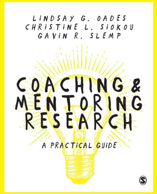 Coaching And Mentoring Research: A Practical Guide