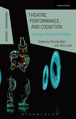 Theatre, Performance And Cognition: Languages, Bodies And Ecologies (Performance And Science: Interdisciplinary Dialogues)