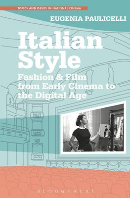 Italian Style: Fashion & Film From Early Cinema To The Digital Age (Topics And Issues In National Cinema)