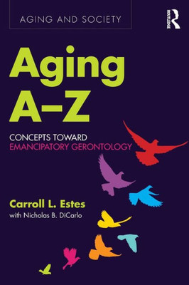 Aging A-Z: Concepts Toward Emancipatory Gerontology (Aging And Society)