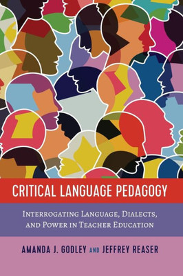 Critical Language Pedagogy: Interrogating Language, Dialects, And Power In Teacher Education (Social Justice Across Contexts In Education)