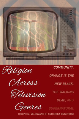 Religion Across Television Genres: Community, Orange Is The New Black, The Walking Dead, And Supernatural
