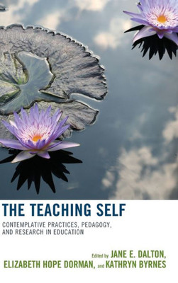 The Teaching Self: Contemplative Practices, Pedagogy, And Research In Education