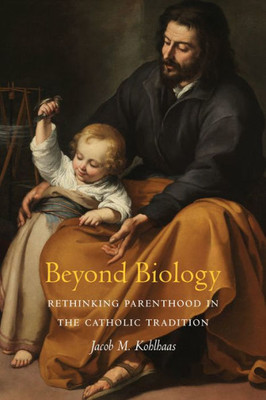 Beyond Biology: Rethinking Parenthood In The Catholic Tradition (Moral Traditions)
