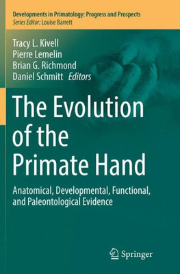 The Evolution Of The Primate Hand: Anatomical, Developmental, Functional, And Paleontological Evidence (Developments In Primatology: Progress And Prospects)
