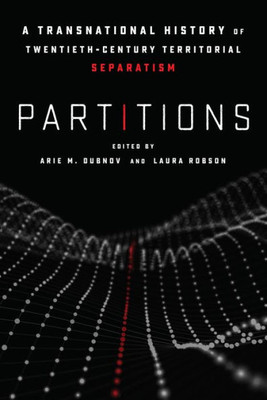 Partitions: A Transnational History Of Twentieth-Century Territorial Separatism
