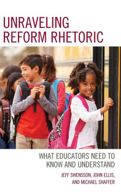 Unraveling Reform Rhetoric: What Educators Need To Know And Understand