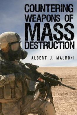 Countering Weapons Of Mass Destruction: Assessing The U.S. Government'S Policy (Weapons Of Mass Destruction And Emerging Technologies)