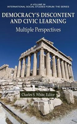 Democracy'S Discontent And Civic Learning: Multiple Perspectives (International Social Studies Forum: The Series)
