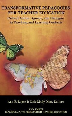 Transformative Pedagogies For Teacher Education: Critical Action, Agency And Dialogue In Teaching And Learning Contexts (Transformative Pedagogies In Teacher Education)