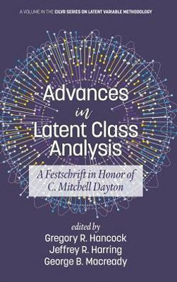 Advances In Latent Class Analysis: A Festschrift In Honor Of C. Mitchell Dayton (Cilvr Series On Latent Variable Methodology)