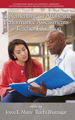 Implementing And Analyzing Performance Assessments In Teacher Education (Contemporary Issues In Accreditation, Assessment, And Program Evaluation Research In Educator Preparation)