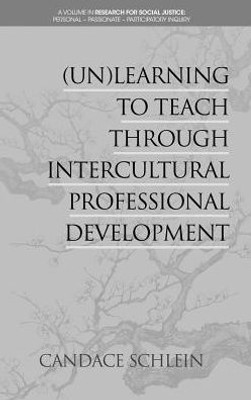 (Un)Learning To Teach Through Intercultural Professional Development (Research For Social Justice: Personal~Passionate~Participatory Inquiry)