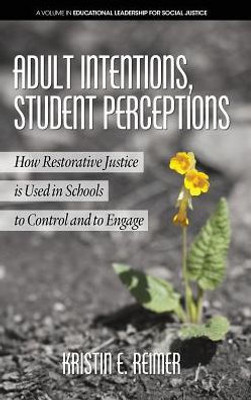 Adult Intentions, Student Perceptions: How Restorative Justice Is Used In Schools To Control And To Engage (Educational Leadership For Social Justice)