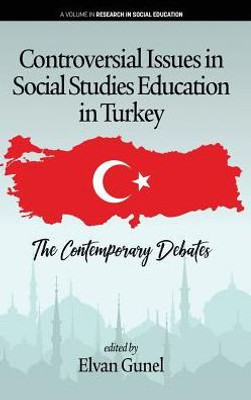 Controversial Issues In Social Studies Education In Turkey: The Contemporary Debates (Research In Social Education)