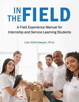 In The Field: A Field Experience Manual For Internship And Service Learning Students