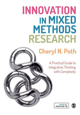 Innovation In Mixed Methods Research: A Practical Guide To Integrative Thinking With Complexity