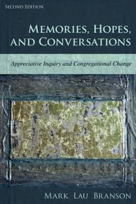 Memories, Hopes, And Conversations: Appreciative Inquiry, Missional Engagement, And Congregational Change