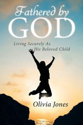 Fathered By God: Living Securely As His Beloved Child