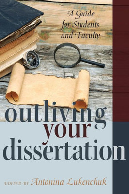 Outliving Your Dissertation: A Guide For Students And Faculty (Counterpoints)