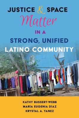 Justice And Space Matter In A Strong, Unified Latino Community (Critical Studies Of Latinxs In The Americas)