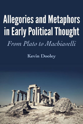 Allegories And Metaphors In Early Political Thought: From Plato To Machiavelli