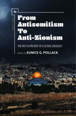 From Antisemitism To Anti-Zionism: The Past & Present Of A Lethal Ideology (Antisemitism In America)