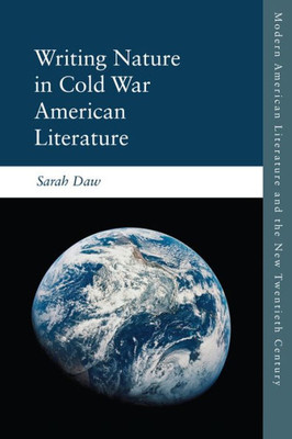 Writing Nature In Cold War American Literature (Modern American Literature And The New Twentieth Century)