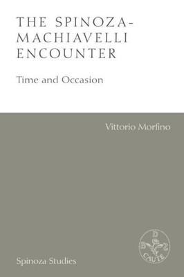 The Spinoza-Machiavelli Encounter: Time And Occasion (Spinoza Studies)