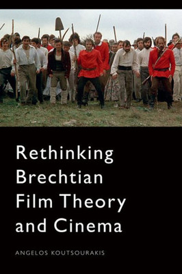 Rethinking Brechtian Film Theory And Cinema