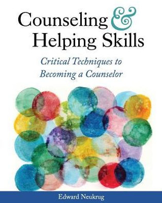 Counseling And Helping Skills: Critical Techniques To Becoming A Counselor