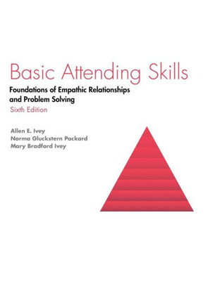 Basic Attending Skills: Foundations Of Empathic Relationships And Problem Solving