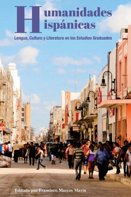 Humanidades Hispanicas: Lengua, Cultura Y Literatura En Los Estudios Graduados (Spanish Edition)