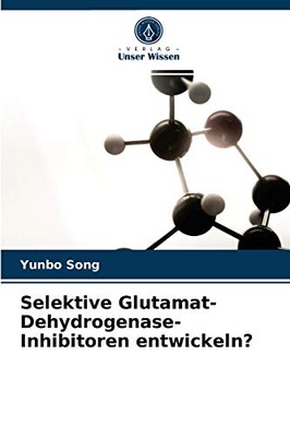 Selektive Glutamat-Dehydrogenase-Inhibitoren entwickeln? (German Edition)