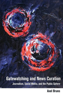 Gatewatching And News Curation: Journalism, Social Media, And The Public Sphere (Digital Formations)