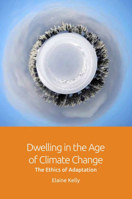 Dwelling In The Age Of Climate Change: The Ethics Of Adaptation