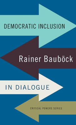 Democratic Inclusion: Rainer Baubock In Dialogue (Critical Powers)