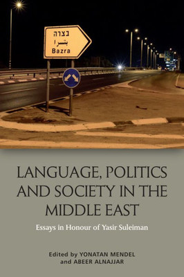 Language, Politics And Society In The Middle East: Essays In Honour Of Yasir Suleiman