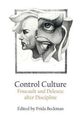 Control Culture: Foucault And Deleuze After Discipline