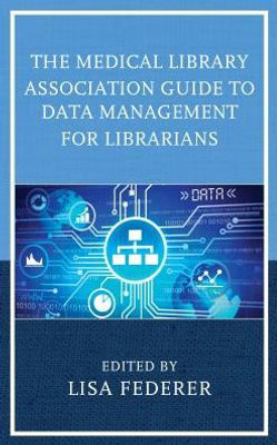 The Medical Library Association Guide To Data Management For Librarians (Medical Library Association Books Series)