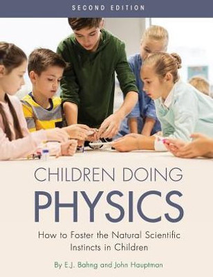 Children Doing Physics: How To Foster The Natural Scientific Instincts In Children
