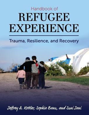Handbook Of Refugee Experience: Trauma, Resilience, And Recovery