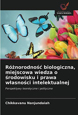 Różnorodność biologiczna, miejscowa wiedza o środowisku i prawa własności intelektualnej: Perspektywy teoretyczne i polityczne (Polish Edition)