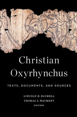 Christian Oxyrhynchus: Texts, Documents, And Sources